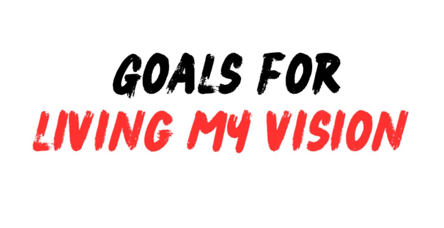 Goals for Living My Vision