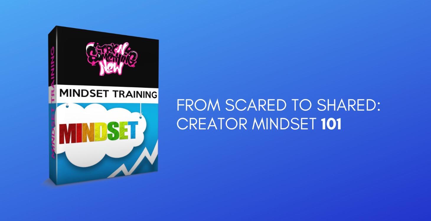 From Scared to Shared: Creator Mindset 101