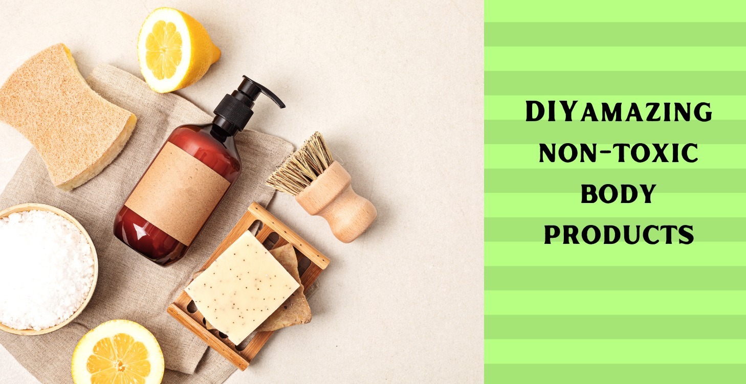 DIY Amazing Non-Toxic Body Products