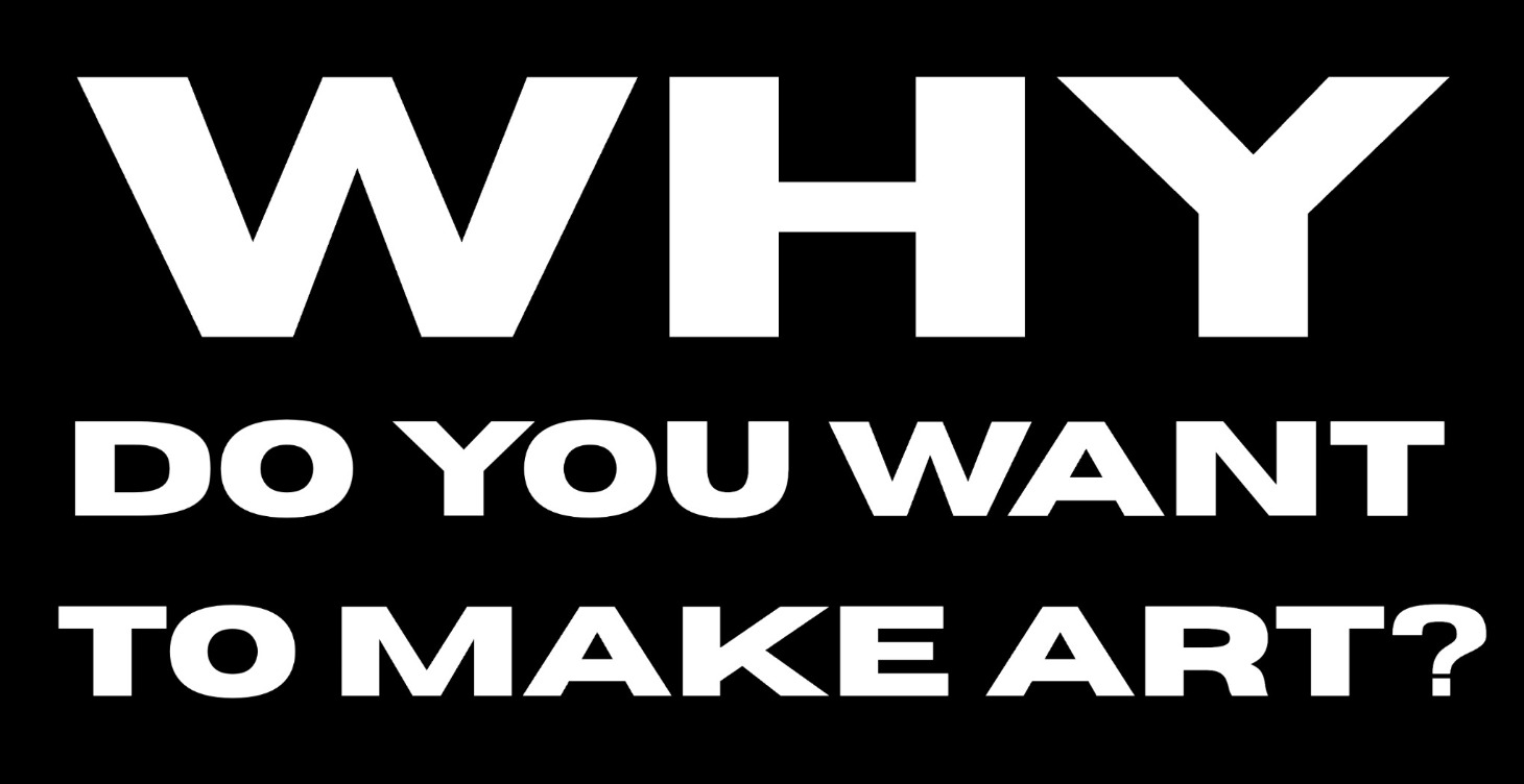 WHY do YOU want to make art?