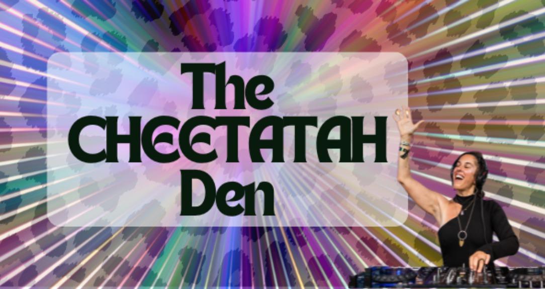 The CHEETATAH Den
