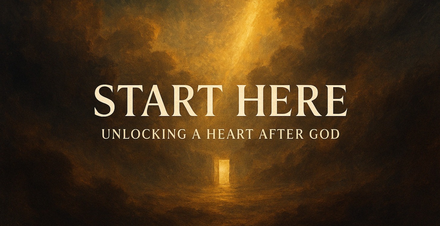 START HERE - UNLOCKING A HEART AFTER GOD
