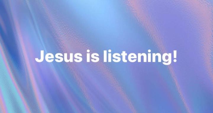 I Believe Jesus is listening