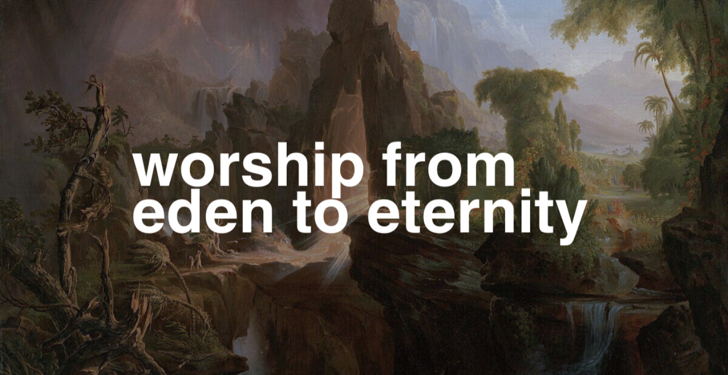 Worship From Eden to Eternity [July-Dec 2025]