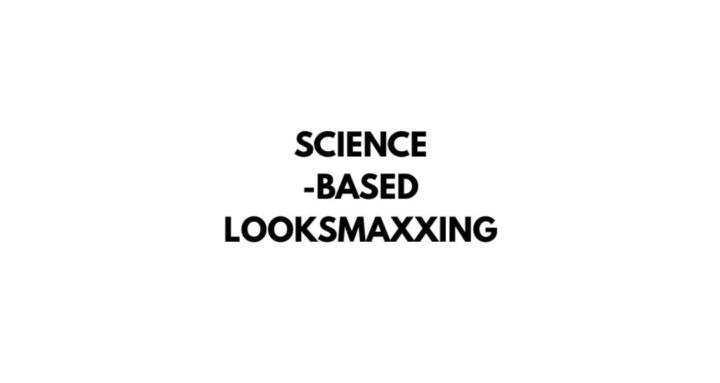 Science-Based Looksmaxxing