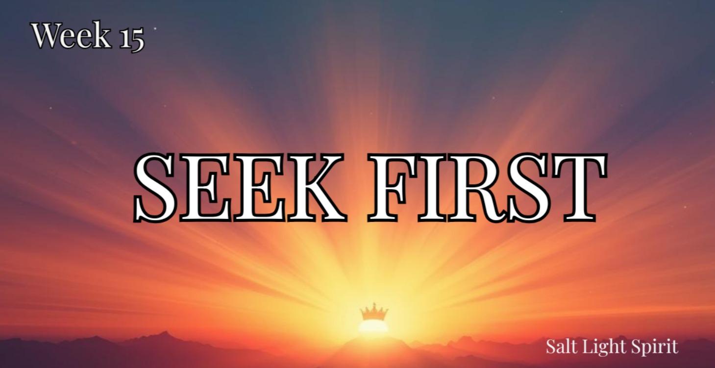 Week 15 — Seek First the Kingdom