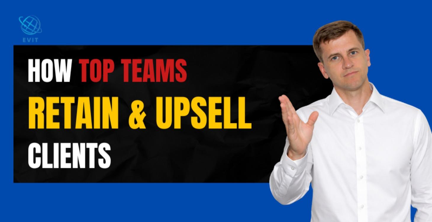 How Top Teams Retain & Upsell Clients