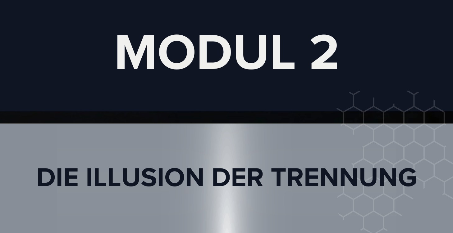 Modul 2: Die Illusion der Trennung