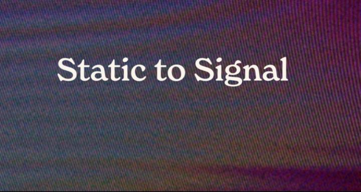 Static to Signal