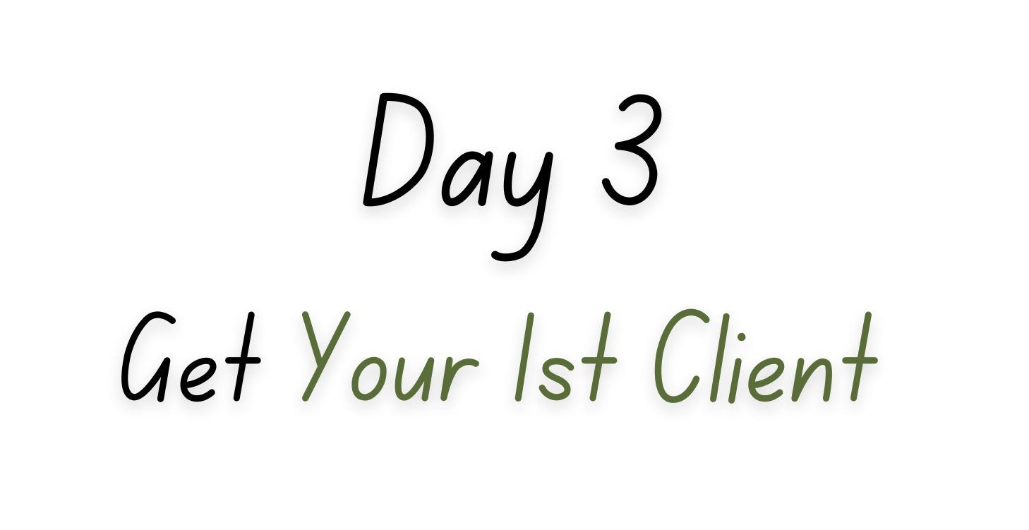 DAY 3 — Get Your First Client