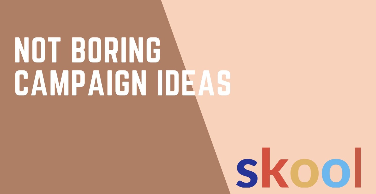 Not boring campaign ideas
