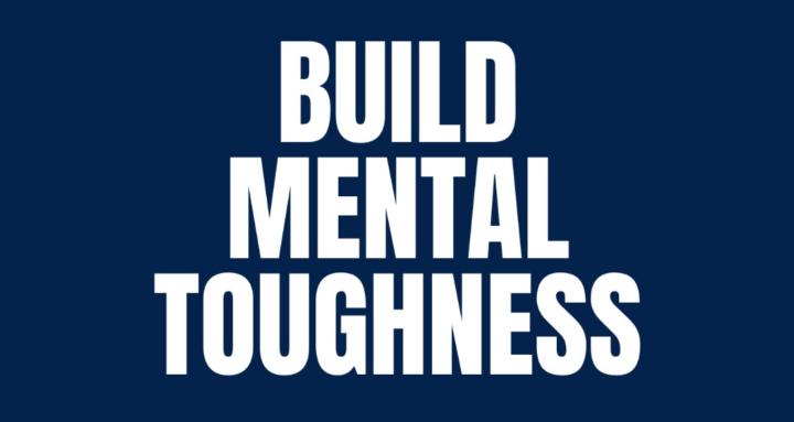 BUILD MENTAL TOUGHNESS