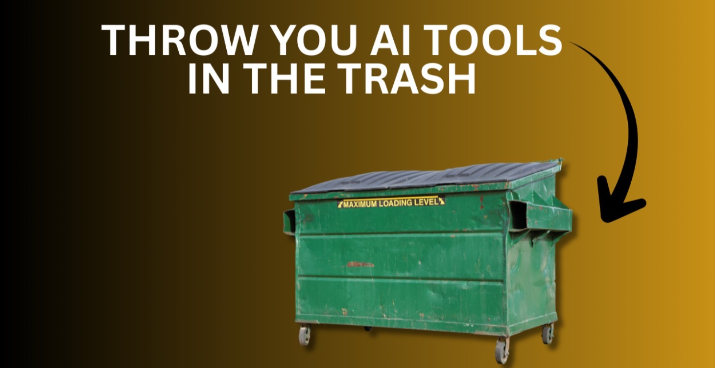 THROW YOUR AI TOOLS IN THE TRASH