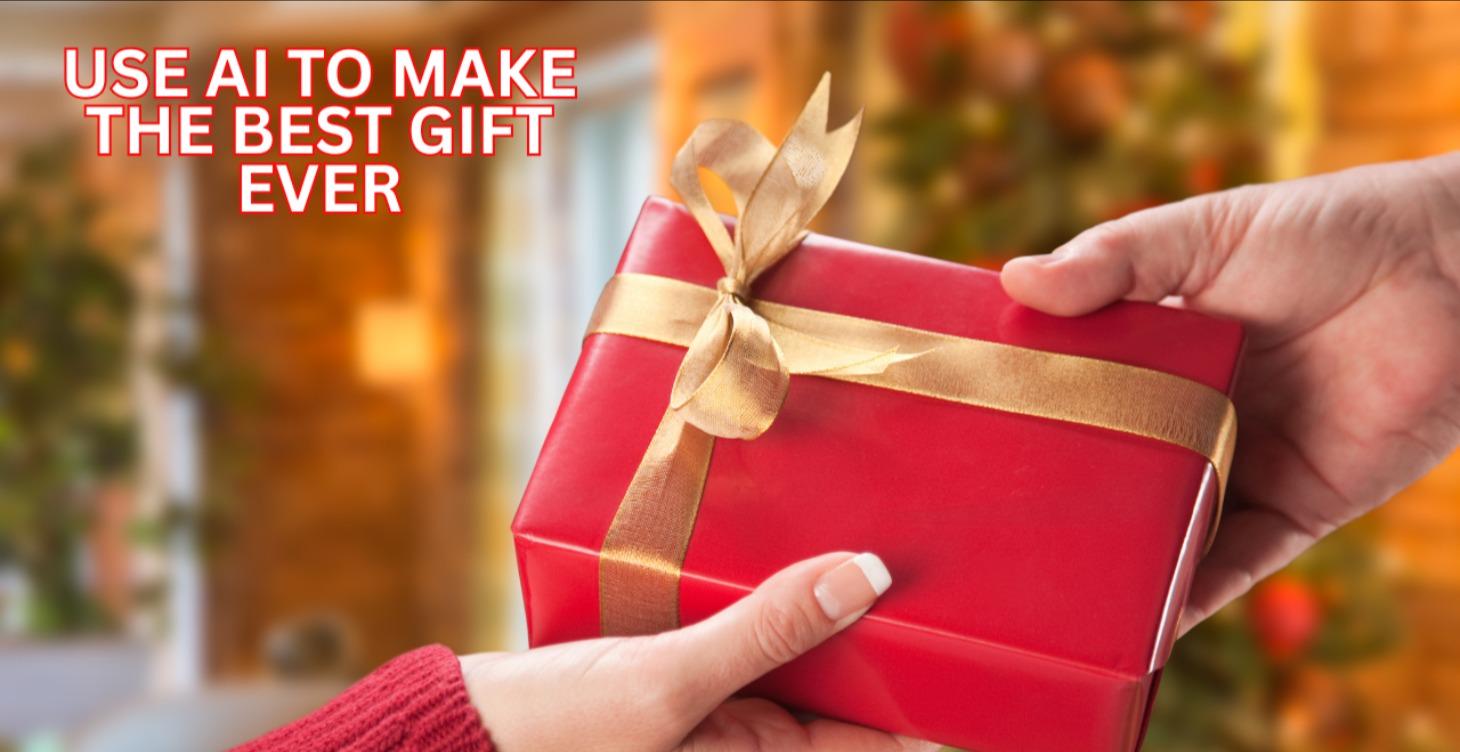 USE AI TO MAKE THE BEST GIFT EVER