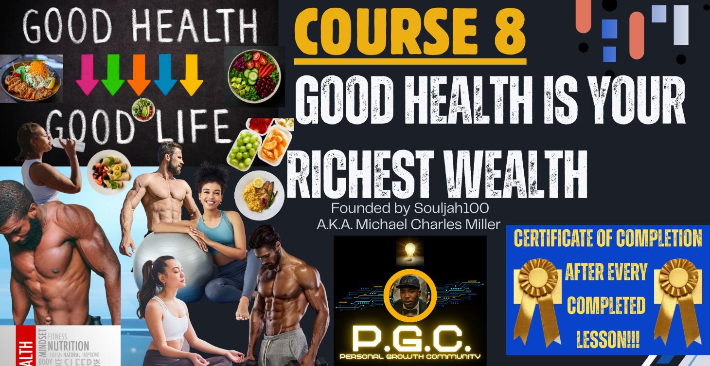 COURSE 8: GOOD HEALTH IS YOUR RICHEST WEALTH