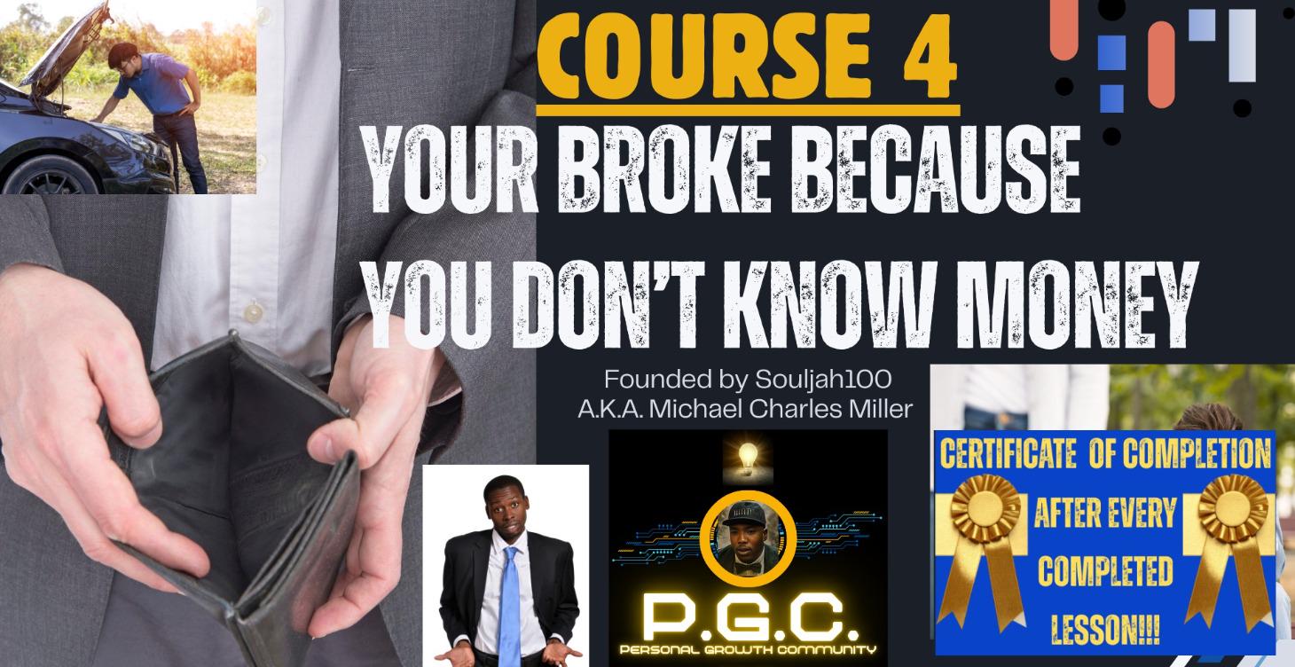 COURSE4: YOUR BROKE BECAUSE YOU DON'T KNOW MONEY