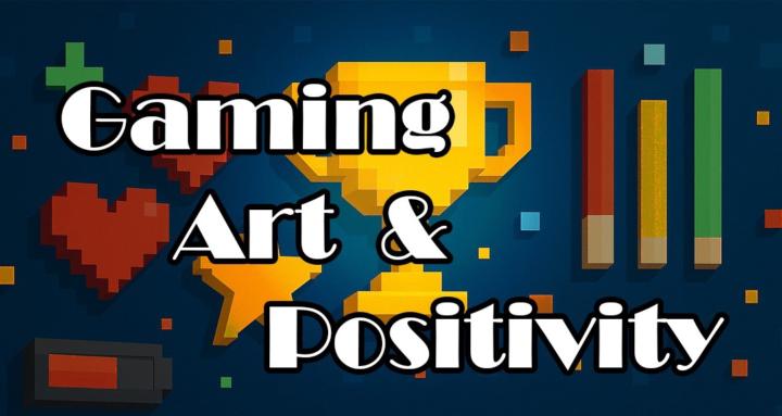 Gaming, Art and Postivity