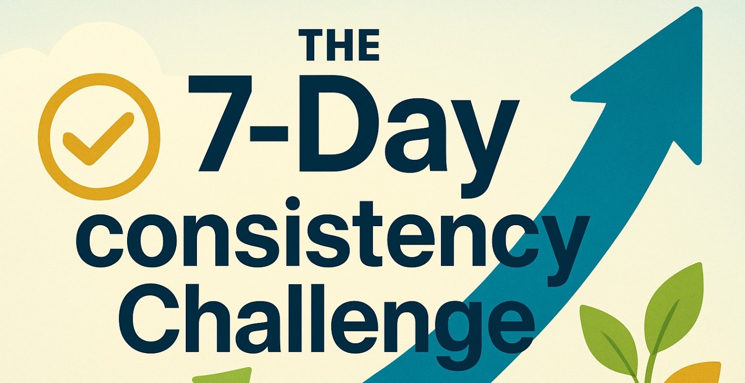 The 7-Day Consistency Challenge