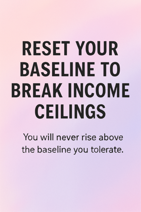🔥 Reset Your Baseline to Break Income Ceilings 🔥