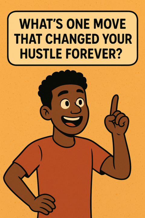 What’s One Move That Changed Your Hustle Forever?