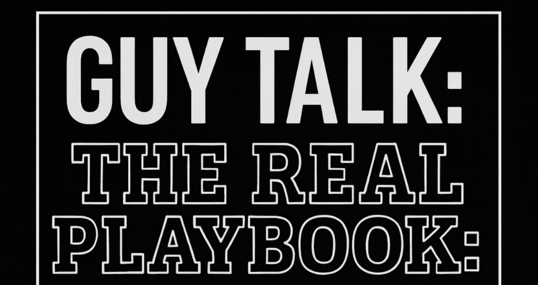 Guy Talk: The Real Playbook