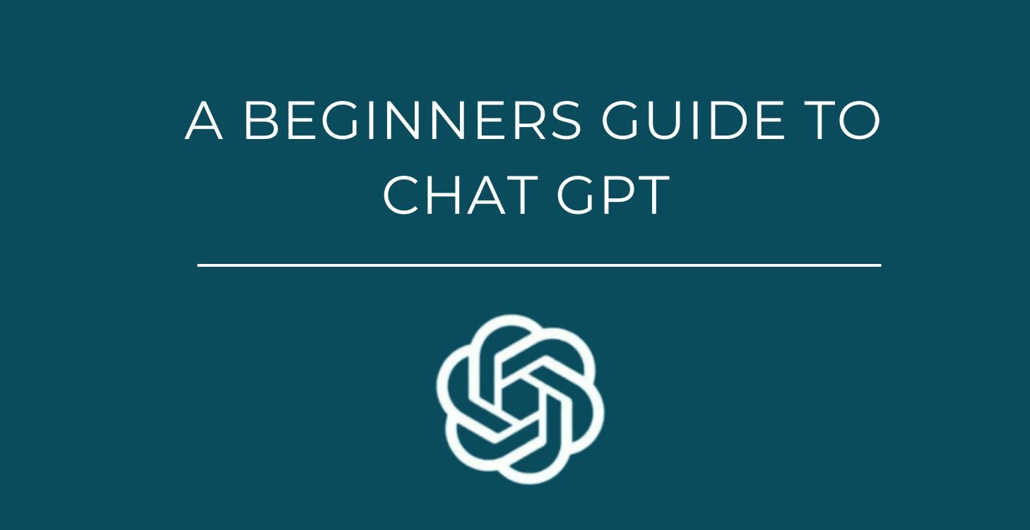 The Beginner’s Guide To ChatGPT