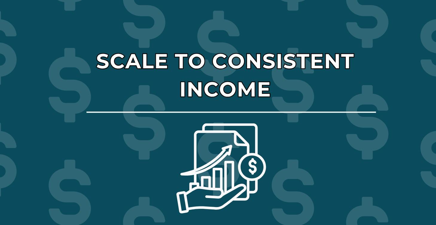 Scale to Consistent Income