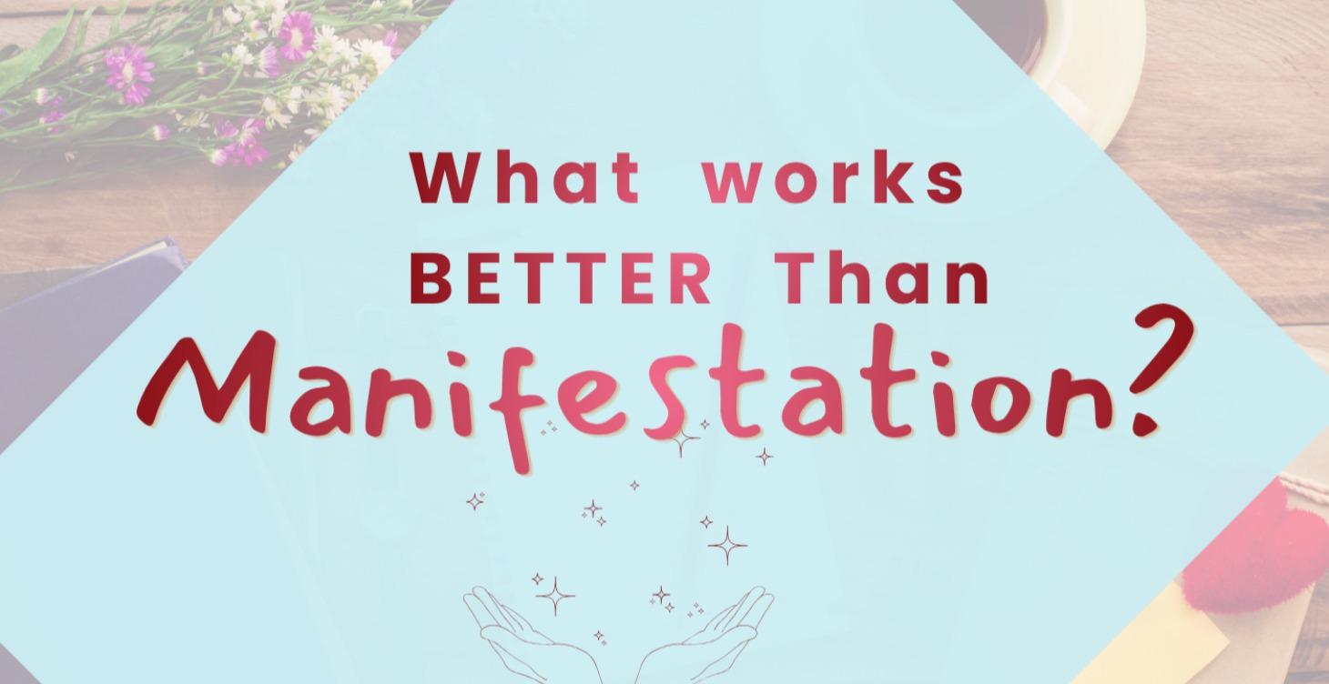 Better Than Manifestation