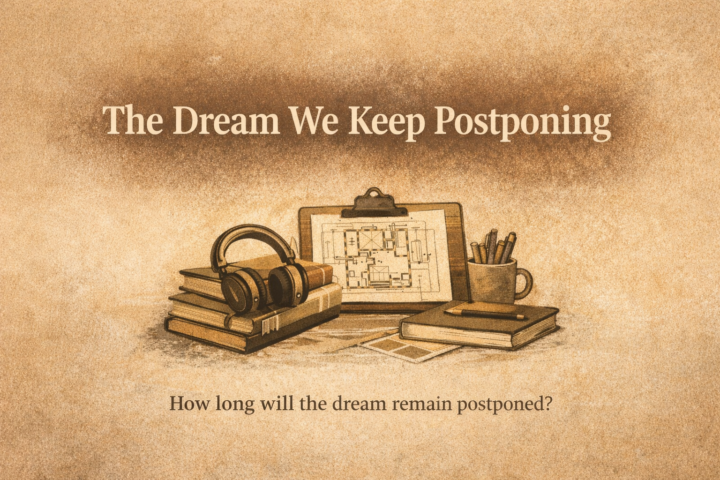 The Dream We Keep Postponing