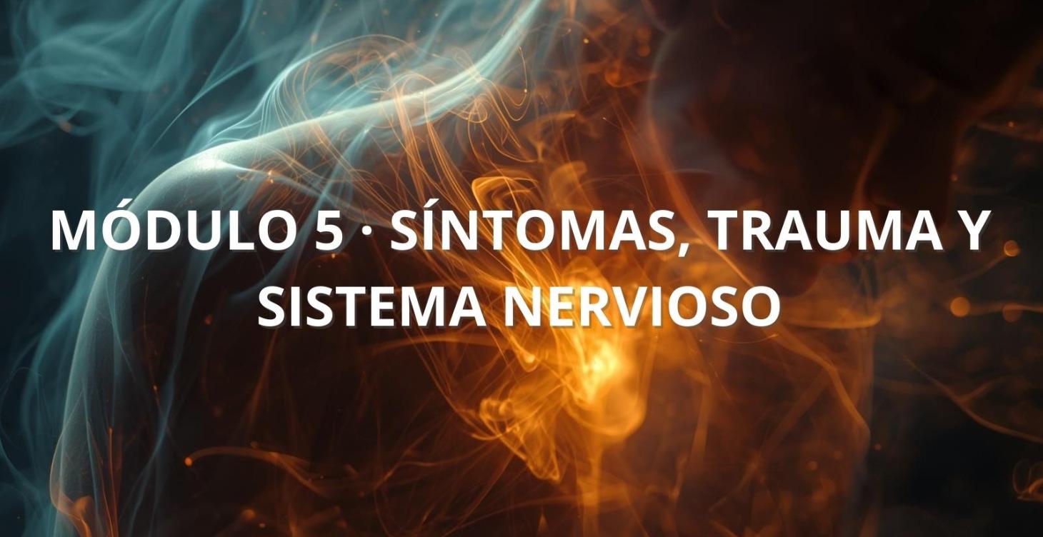 MÓDULO 5 · SÍNTOMAS, TRAUMA Y SISTEMA NERVIOSO