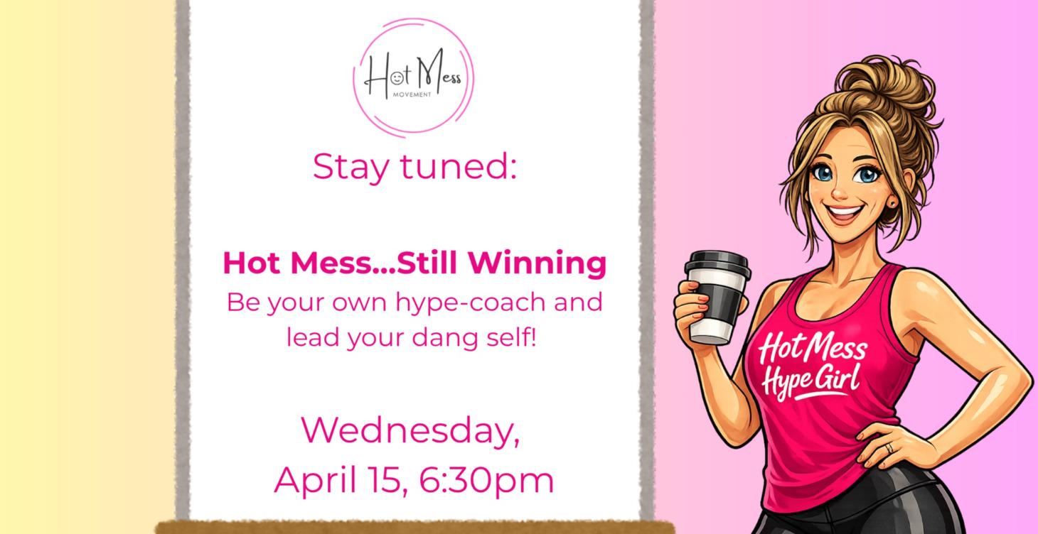 Hot Mess...Still Winning!  Be your own Hype Coach!