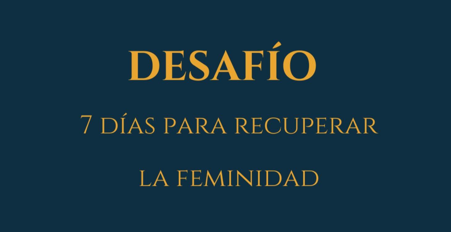DESAFÍO · 7 Días para recuperar la Feminidad