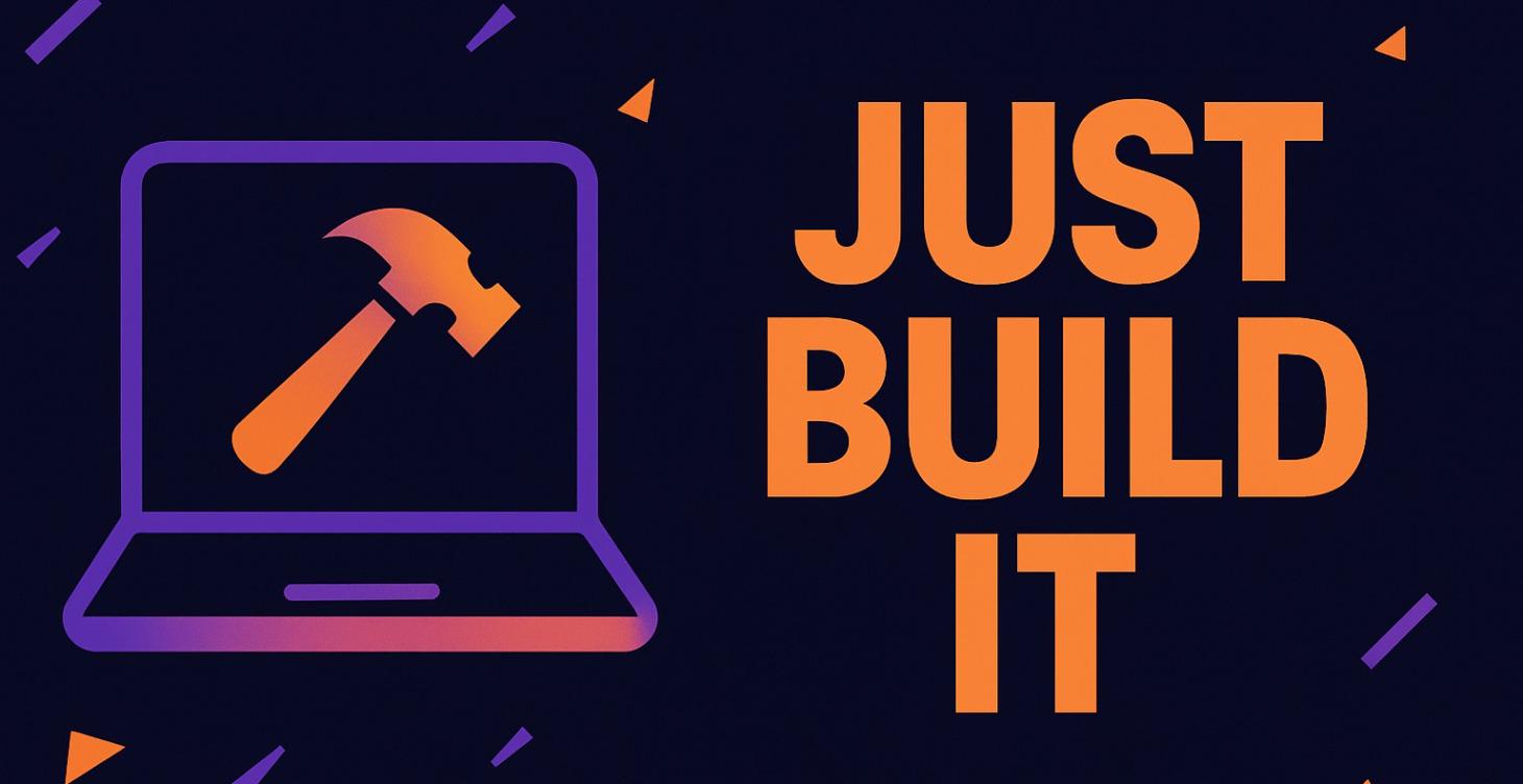 Just Build It!
