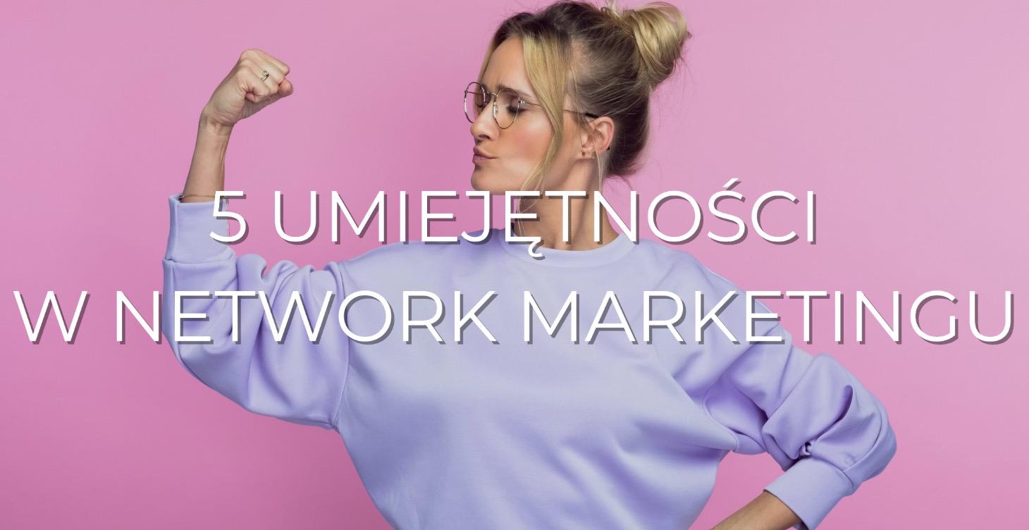 5 UMIEJĘTNOŚCI W NETWORK MARKETINGU