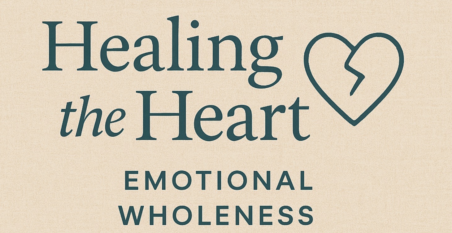 “Healing the Heart:  Emotional Wholeness”