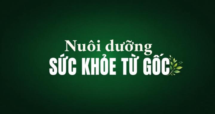 Nuôi dưỡng sức khỏe từ gốc