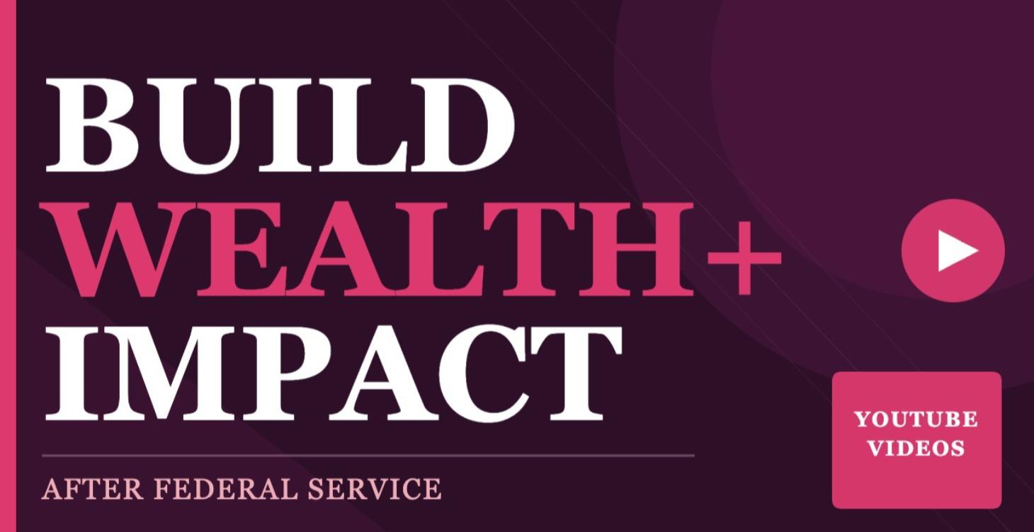 Build Wealth + Impact After Federal Service!