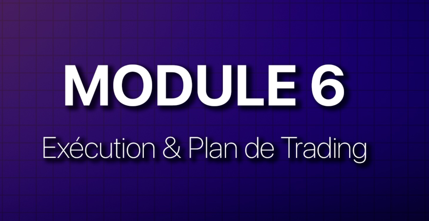 MODULE 6 —  Exécution & Plan de Trading