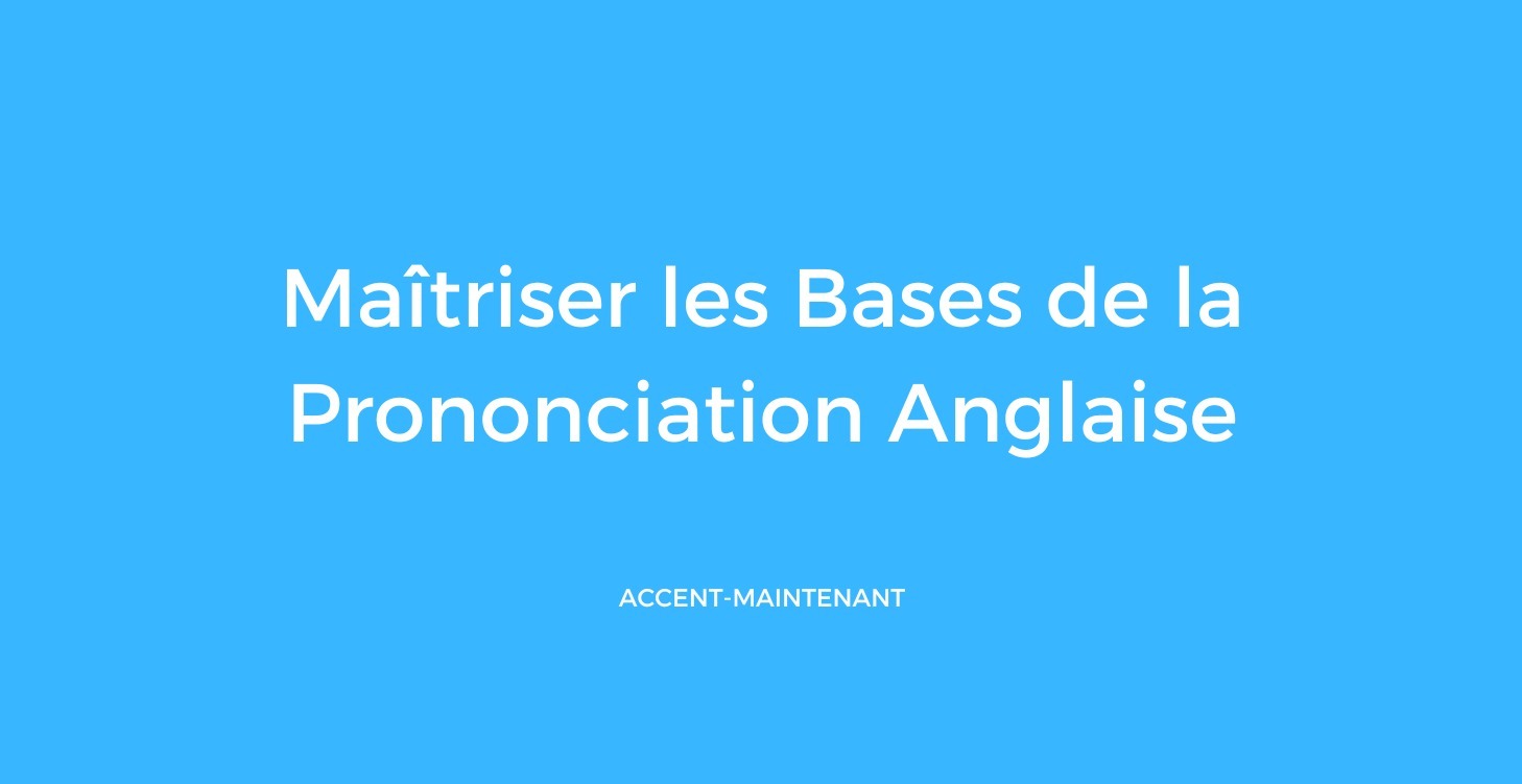 Maîtriser les Bases de la Prononciation Anglaise