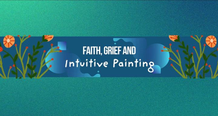 Faith, Grief & Intuitive Paint