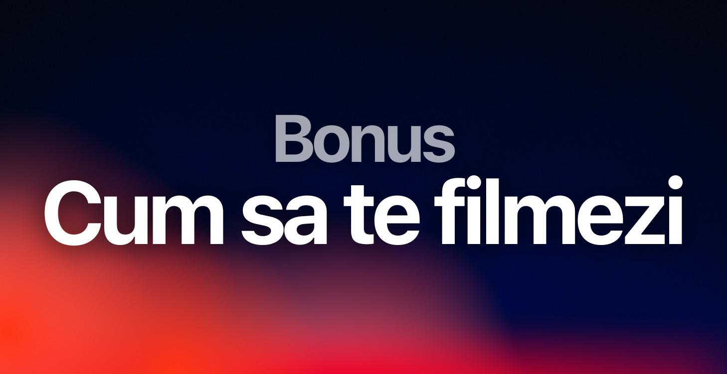 Bonus - Cum sa te filmezi (PRO)