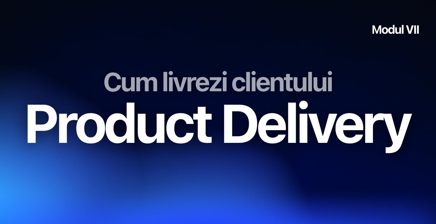 Modul VII -  Cum livrezi clientului (PRO)