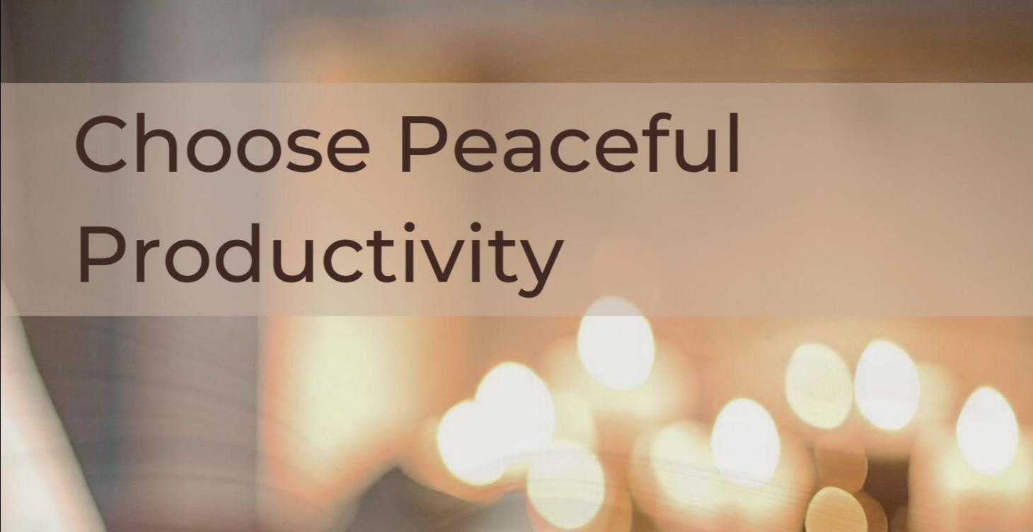 Choose Peaceful Productivity