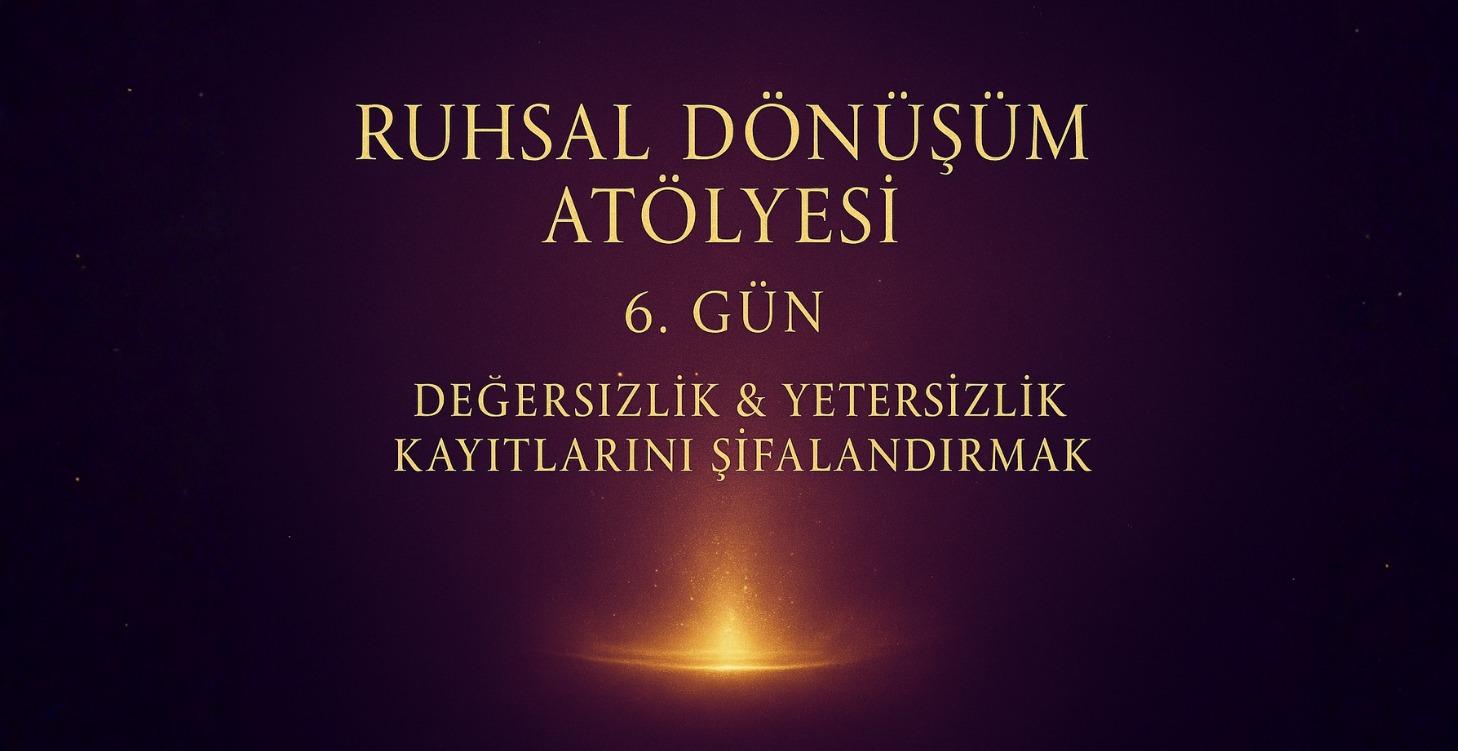 GÜN 6 – Değersizlik & Yetersizlik Kayıtları