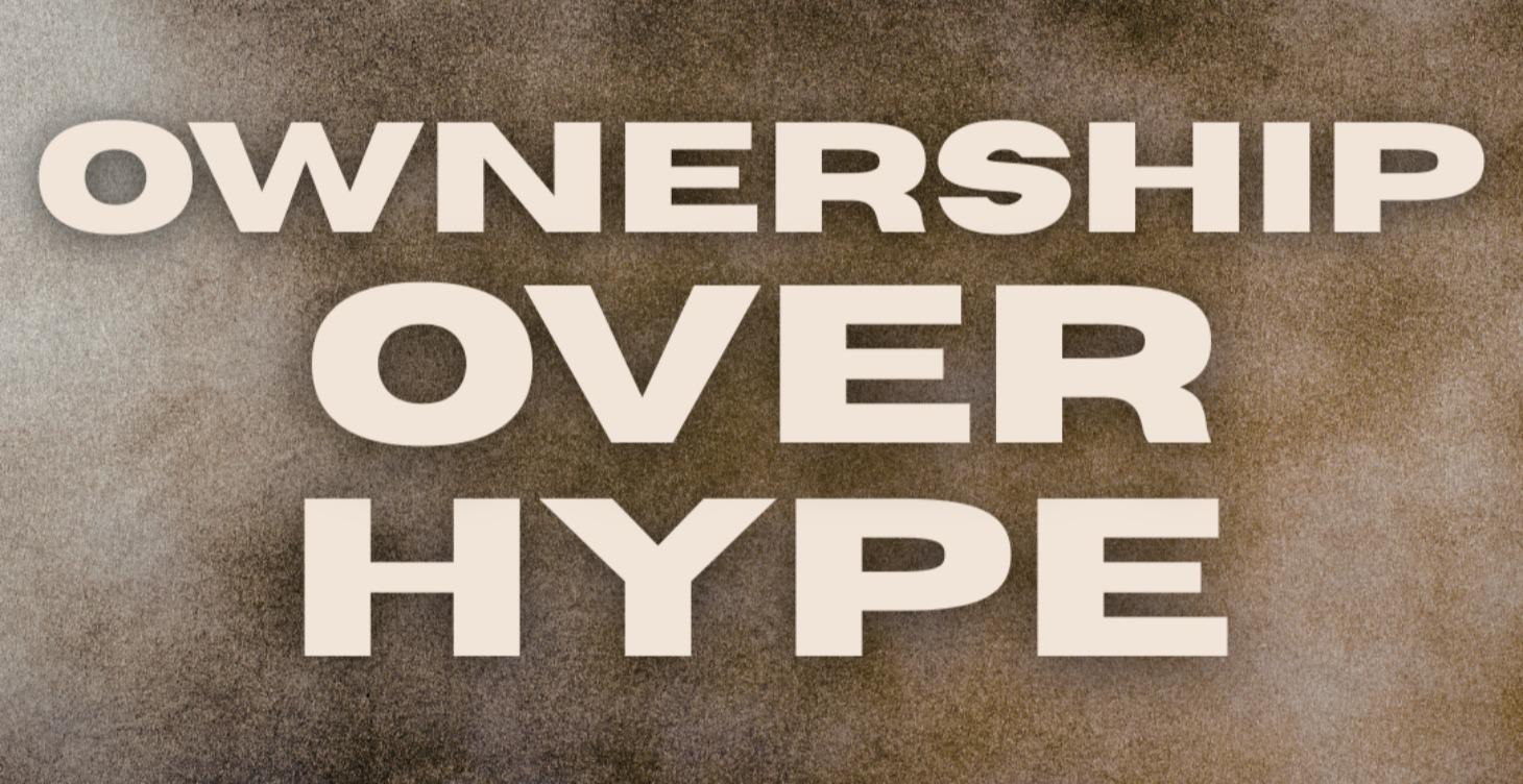 Ownership Over Hype