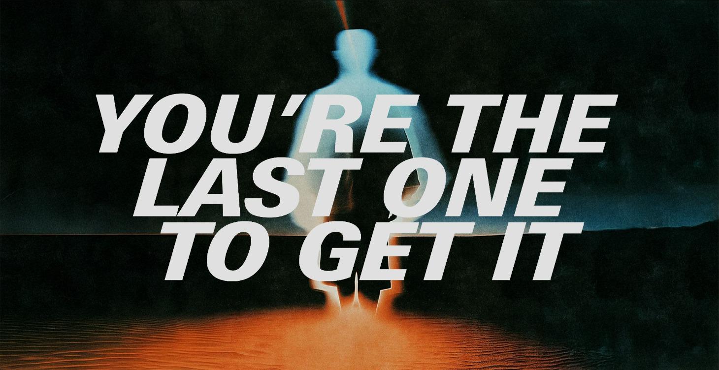 You're the Last One to Get It ✨