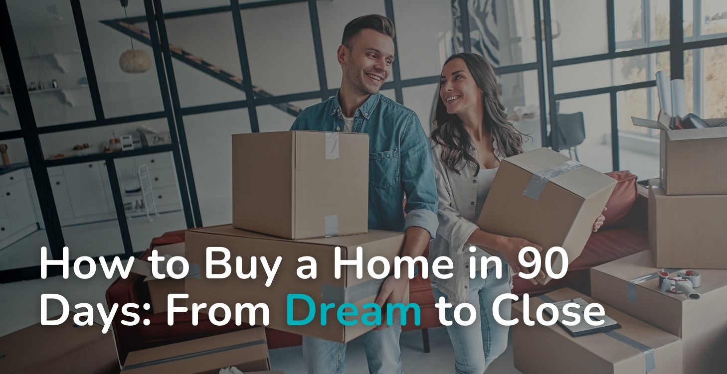 How to Buy a Home in 90 Days: From Dream to Close