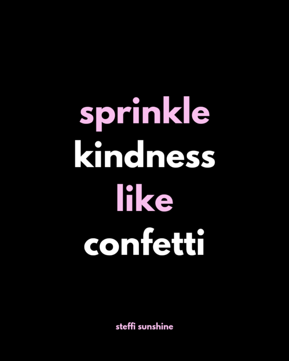 sprinkle kindness like confetti ✨️✨️✨️