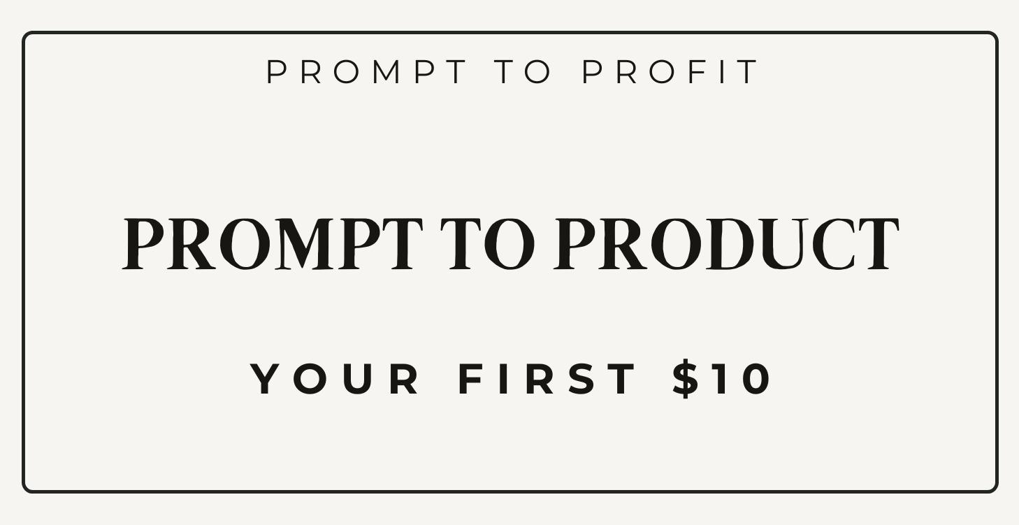 Prompt to Product: Your First $10