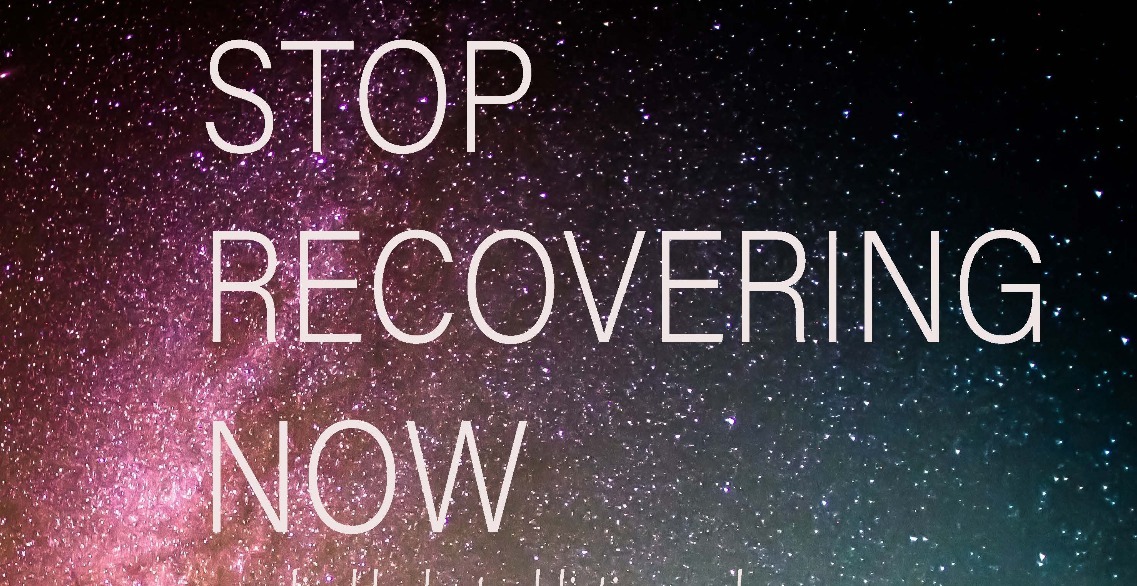 Stop Recovering Now